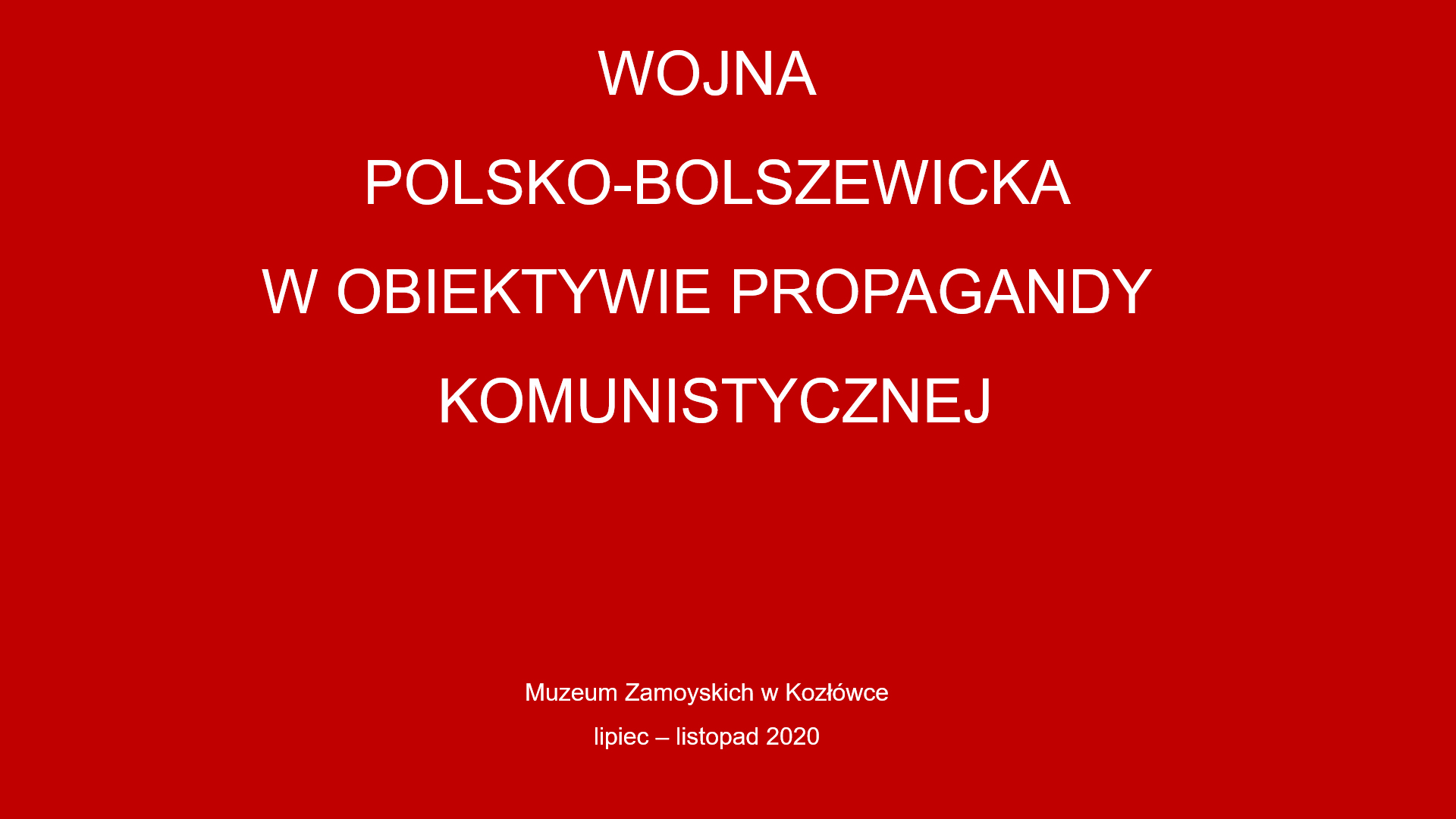 Plakat. Czerwone tło a na nim biały napis: wojna polsko-bolszewicka w obiektywie propagandy komunistycznej. Muzeum Zamoyskich w Kozłówce, lipiec – listopad 2020.