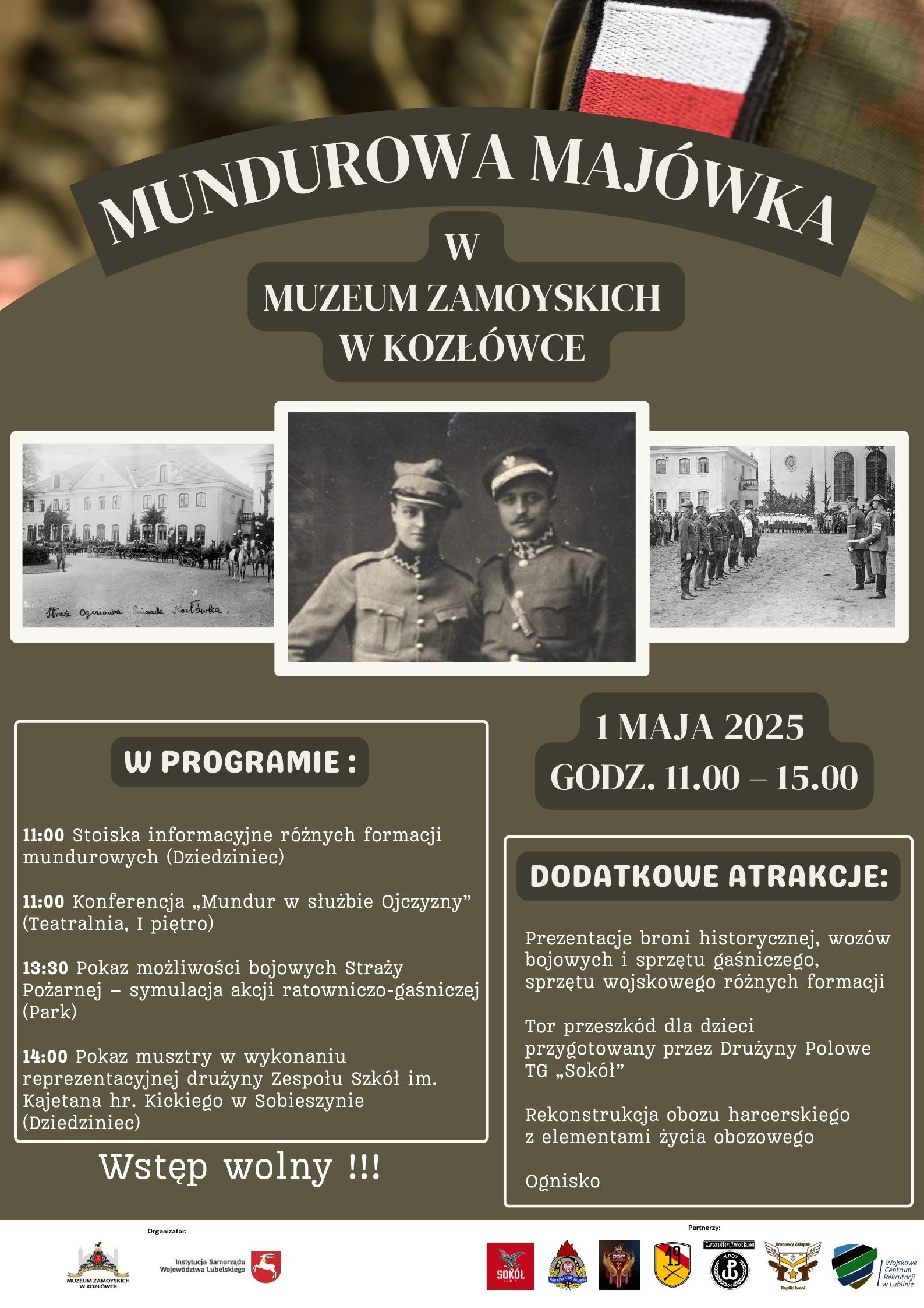 Plakat wydarzenia „Mundurowa Majówka” Plakat w odcieniach oliwkowej zieleni, w stylu nawiązującym do wojskowości. W górnej części widnieje tytuł: „Mundurowa Majówka w Muzeum Zamoyskich w Kozłówce”. Tło stanowi zbliżenie munduru wojskowego z polską flagą na ramieniu. Poniżej znajdują się trzy czarno-białe zdjęcia archiwalne przedstawiające żołnierzy i sceny z epoki. Środkowa część plakatu zawiera szczegółowy program wydarzenia odbywającego się 1 maja 2025 roku w godz. 11:00–15:00. W programie m.in. konferencja, pokazy musztry i symulacja akcji strażackiej. W ramce po prawej stronie wymieniono dodatkowe atrakcje, takie jak prezentacje broni, tor przeszkód dla dzieci i ognisko. Na dole umieszczono logotypy organizatorów i partnerów.